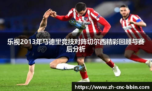 乐视2013年马德里竞技对阵切尔西精彩回顾与赛后分析