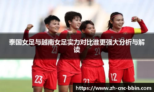 泰国女足与越南女足实力对比谁更强大分析与解读